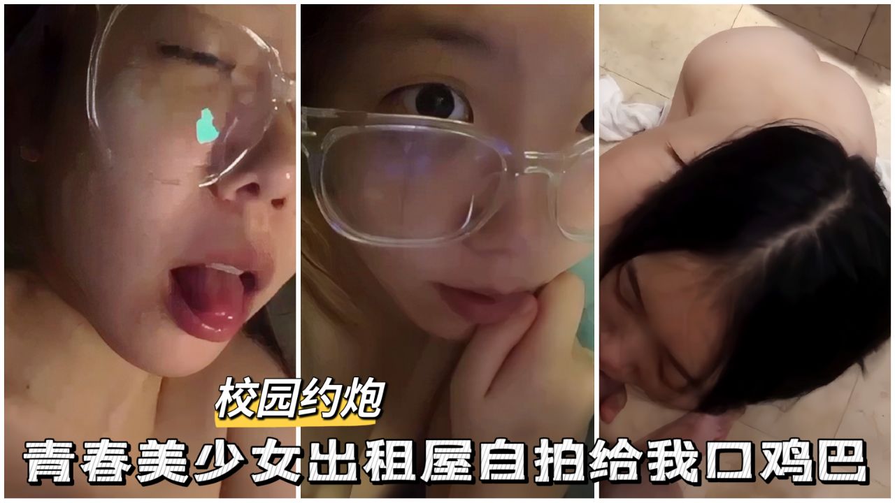 【黑料吃瓜】青春美少女出租屋自拍口鸡巴..