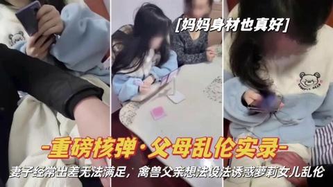 推荐父女乱伦实录性感熟女妈妈无法满足爸爸父亲打起女儿的主意.